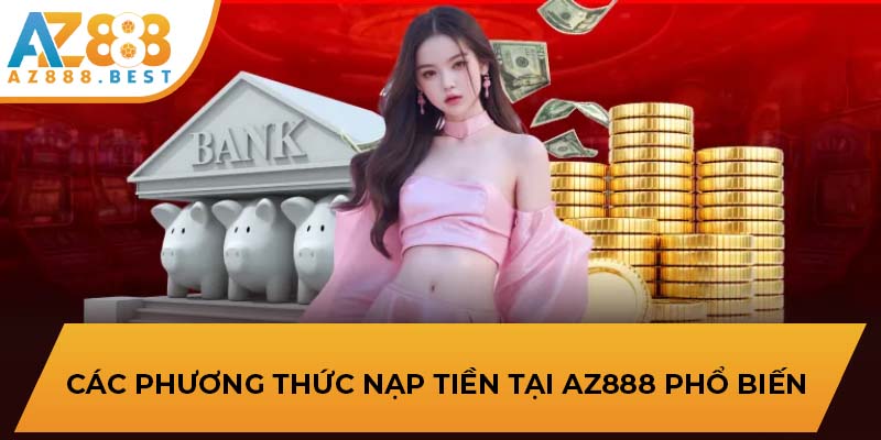 Các phương thức nạp tiền tại AZ888 phổ biến 