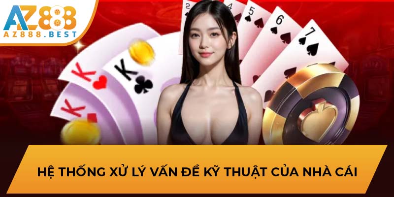 Hệ thống xử lý vấn đề kỹ thuật của nhà cái