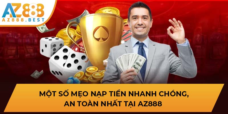 Một số mẹo nạp tiền nhanh chóng, an toàn nhất tại AZ888 