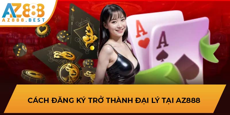 Cách đăng ký trở thành đại lý tại AZ888