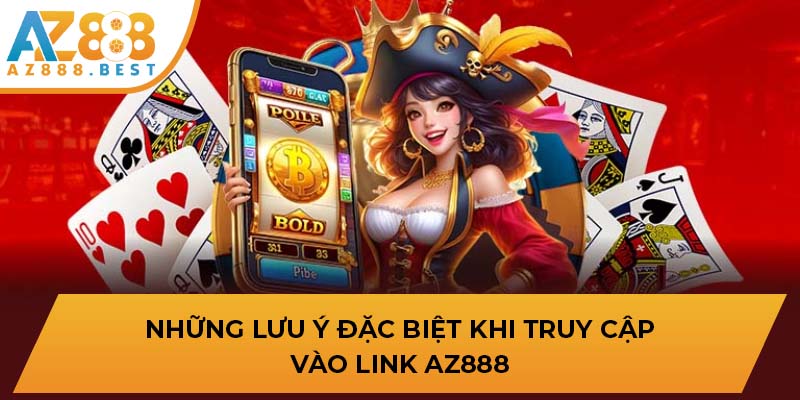 Những lưu ý đặc biệt khi truy cập vào link AZ888