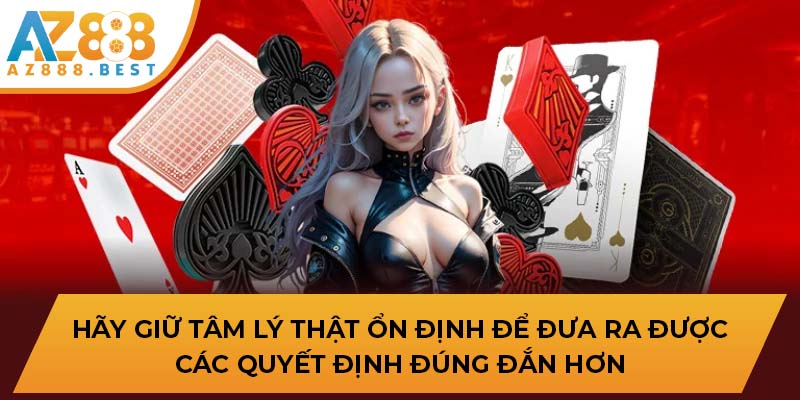 Hãy giữ tâm lý thật ổn định để đưa ra được các quyết định đúng đắn hơn