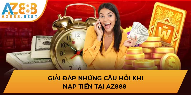 Giải đáp những câu hỏi khi nạp tiền tại AZ888 