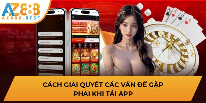 Cách giải quyết các vấn đề gặp phải khi tải app